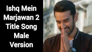 Ishq Mein Marjawan 2 Title Song Male Version | Colors | CODE NAME BADSHAH