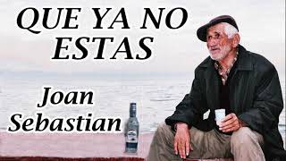 Que Ya No Estas - Joan Sebastian