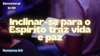 Devocional - Romanos 8:6 - Inclinar-se para o Espírito traz Vida e Paz