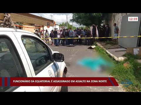 Funcionário da Equatorial é assassinado em assalto na zona norte 04 02 2022