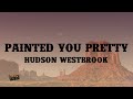 Painted You Pretty Hudson Westbrook Lyrics