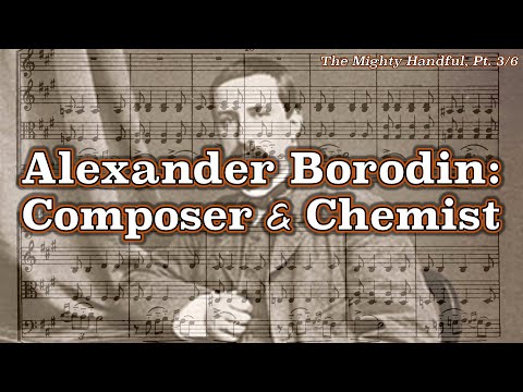 Alexander Borodin: Composer & Chemist [The Mighty Handful, Pt. 3/6]