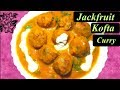 Jackfruit Kofta Curry Kathal Kofta Curry Kathal Jackfruit Recipe कटहल के कोफ्त