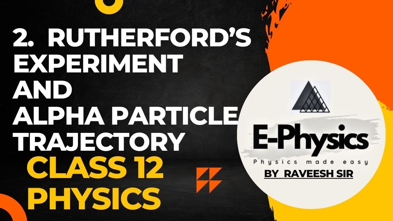 2. RUTHERFORD'S EXPERIMENT AND ALPHA PARTICLE TRAJECTORY | CLASS XII | PHYSICS | ATOMS | CHAPTER 12