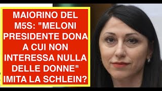 MAIORINO DEL M5S: "MELONI PRESIDENTE DONA A CUI NON INTERESSA NULLA DELLE DONNE" IMITA LA SCHLEIN?