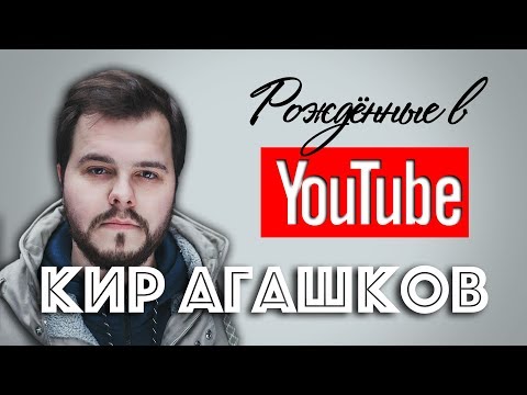 Закулисье топ каналов с Киром Агашковым. Рождённые в Youtube