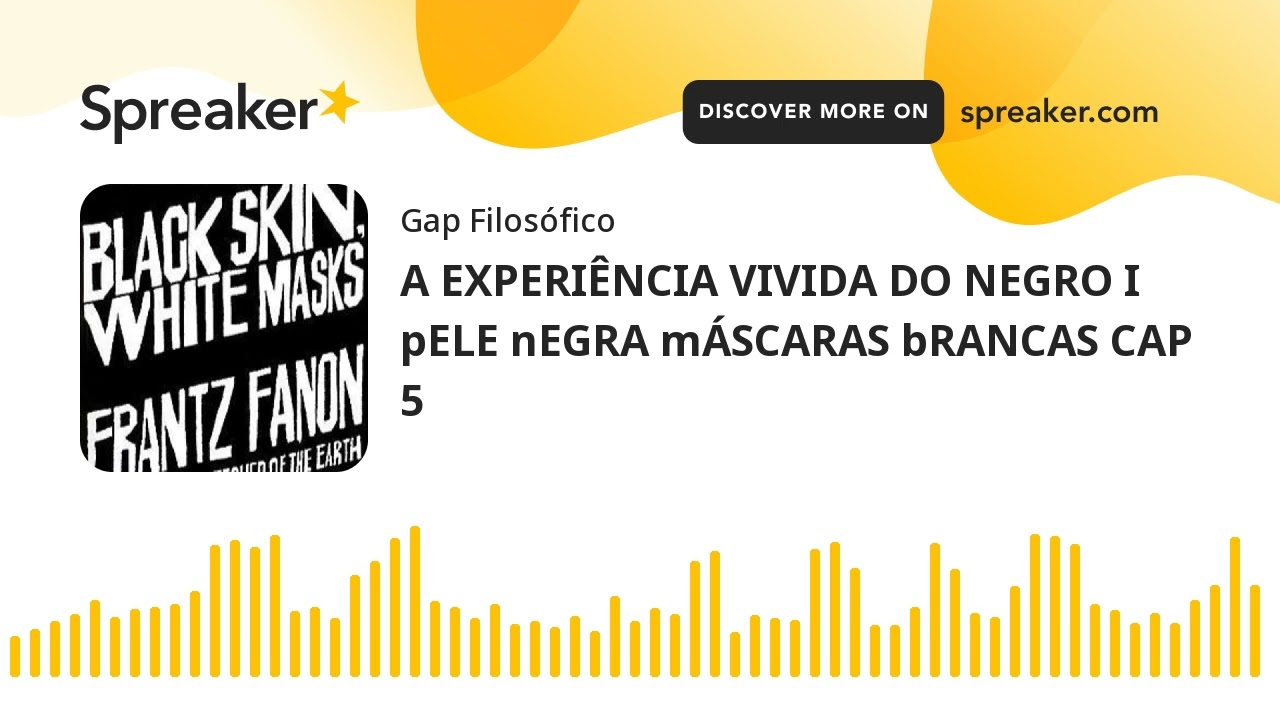 A EXPERIÊNCIA VIVIDA DO NEGRO I pELE nEGRA mÁSCARAS bRANCAS CAP 5 (feito com Spreaker)