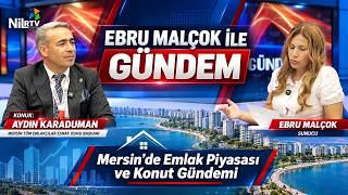 Aydın Karaduman ile Mersin’de Emlak Piyasası ve Konut Sorunu | Ebru Malçok ile G