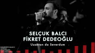 Selçuk Balcı & Fikret Dedeoğlu   Uzaktan da severdum