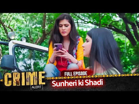 CRIME ALERT FULL EPISODE | Sunheri ki Shadi | Hindi Crime Show #crimealert