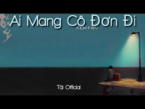 Ai Mang Cô Đơn Đi - K-ICM ft APJ ( Lyric Video) #AMCDD