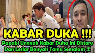 Download lagu KABAR DUKA !!! Papabi Unggah Kabar Duka Ini DistoryDan Leslar Banyak Tamu Semalam !!! mp3