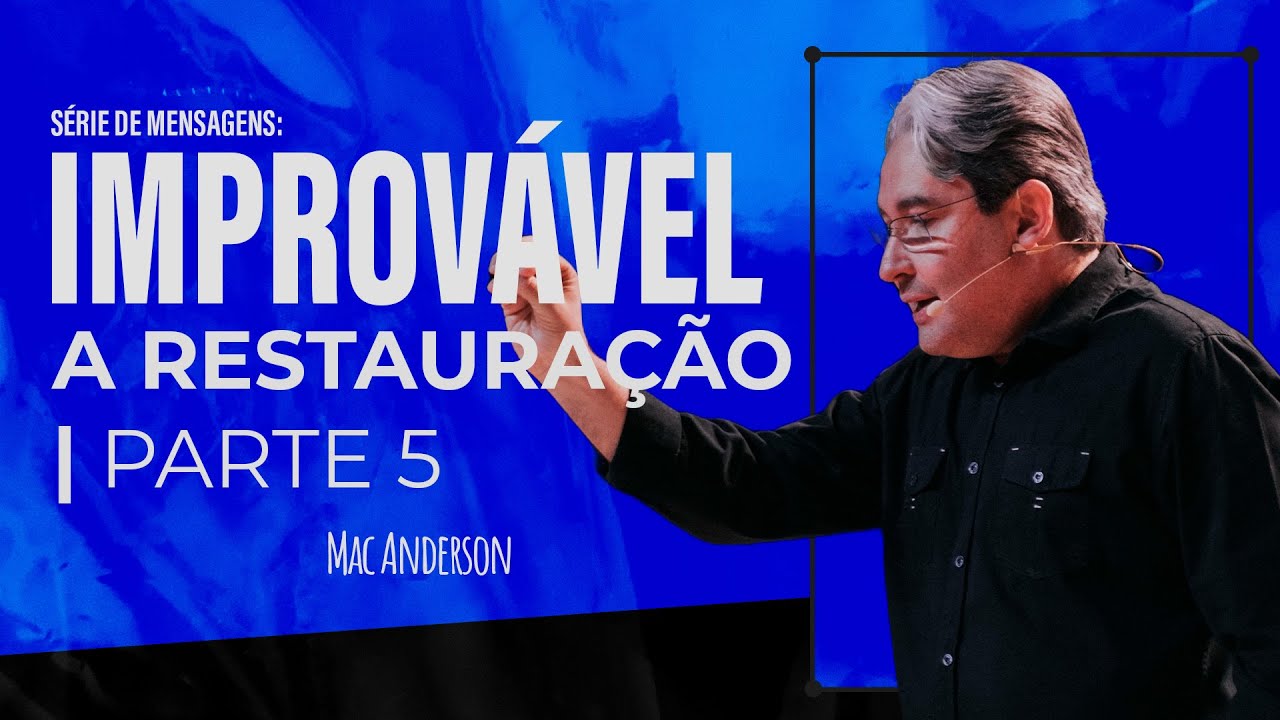 SÉRIE IMPROVÁVEL - PARTE 5 |  A RESTAURAÇÃO - PR. MAC ANDERSON