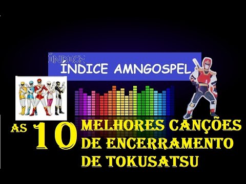 As 10 melhores músicas de encerramento de tokusatsu - Índice AMNGospel