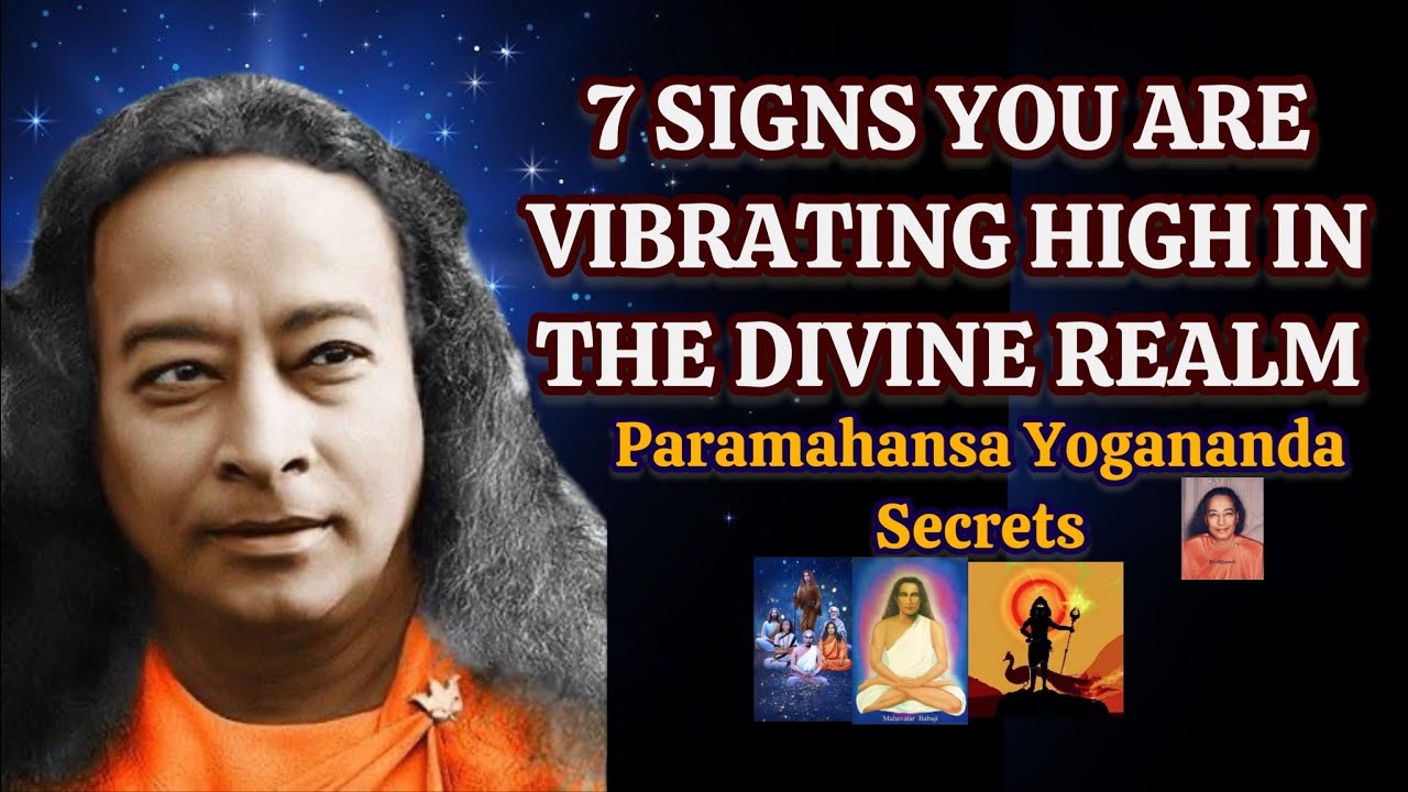7 Important Signs YOU ARE VIBRATING HIGH in the Divine Realm – Paramahansa Yogananda Secrets