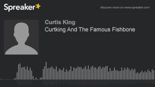 Curtking And The Famous Fishbone (made with Spreaker)