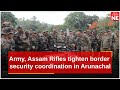Army Assam Rifles Tighten Border Security Coordination In Arunachal Joint Drill