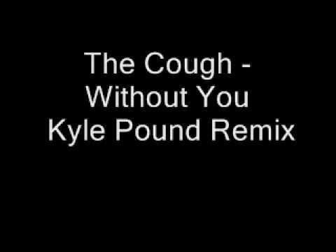 The Cough   without you kyle pound remix