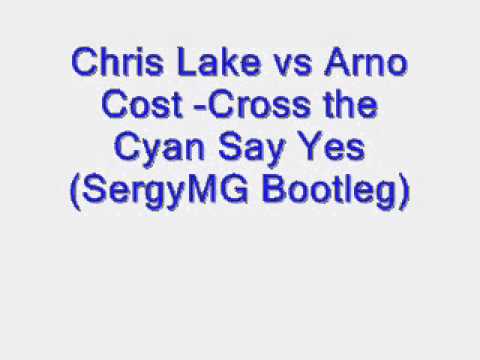 Chris Lake vs Arno Cost -Cross the Cyan Say Yes (SergyMG Bootleg)