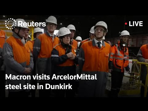 LIVE: French President Macron visits ArcelorMittal steel site in Dunkirk
