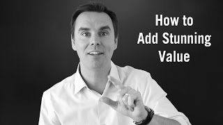 How to Add Stunning Value and Be More Influential
