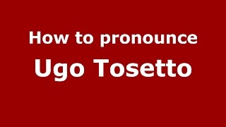 How to pronounce Ugo Tosetto