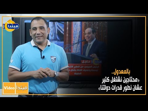 بالمعدول.. «محتاجين نشتغل كتير عشان نطور قدرات دولتنا»