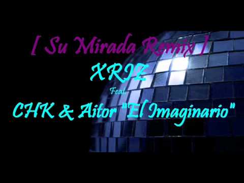 XRIZ Ft. CHK & Aitor ''El imaginario''  - Su Mirada [Official Remix] (Audio)