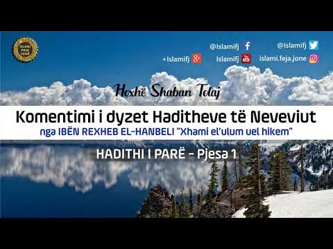 Komentimi i dyzet Haditheve të Neveviut - Hadithi i parë (Pjesa 1) - Shaban Tolaj