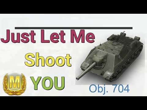 Just Let Me Shoot You - Obj  704  ( I Recommend this tank )