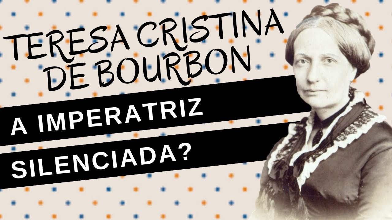 Mulheres na História #42: TERESA CRISTINA DE BOURBON, a imperatriz silenciosa ou silenciada?