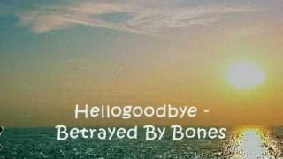 Hellogoodbye - Betrayed By Bones