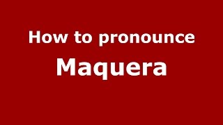 How to pronounce Maquera
