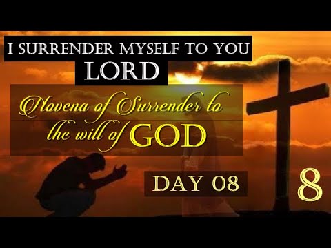 DAY 08 - I SURRENDER MYSELF TO YOU GOD - NOVENA OF SURRENDER TO THE WILL OF GOD
