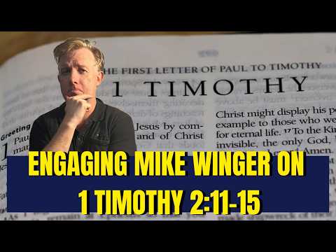 Engaging Mike Winger on 1 Timothy 2:11-15