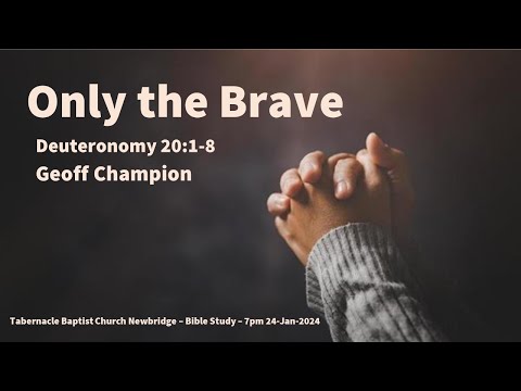 Only the brave - Deuteronomy 20:1-8 - 7pm 24-Jan-2024 Bible Study