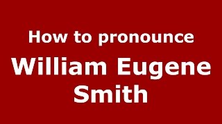 How to pronounce William Eugene Smith