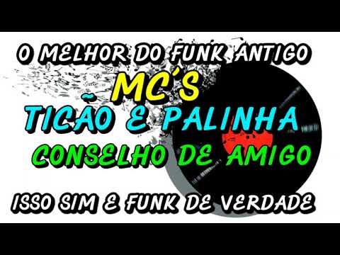 FUNK ANTIGO : MC´S TICÃO E PALINHA - CONSELHO DE AMIGO