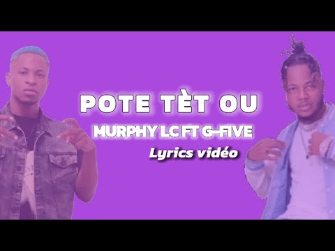 POTE TÈT OU BANM - MURPHY LC FT G-FIVE (VIDÉO LYRICS)