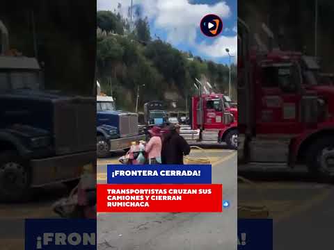 🚨 ¡Bloqueado Rumichaca! Transportistas cierran la frontera con Colombia 🚛🇨🇴🇪🇨