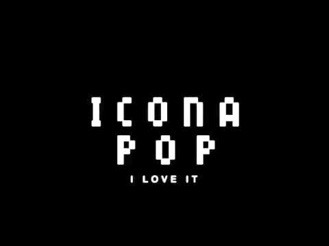 Icona Pop - I love it