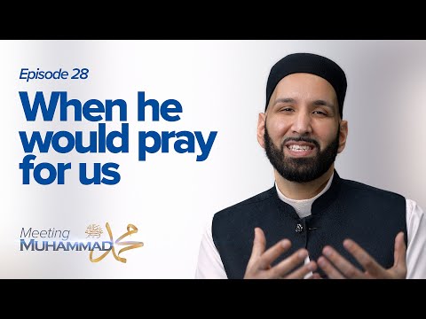 When He Would Pray For Us | Meeting Muhammad ﷺ Episode 28 — Dr. Omar Suleiman