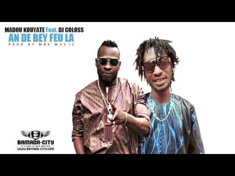 MADOU KOUYATE Feat. DJ COLOSS - AN BEY FEU LA