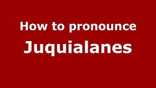 How to pronounce Juquialanes
