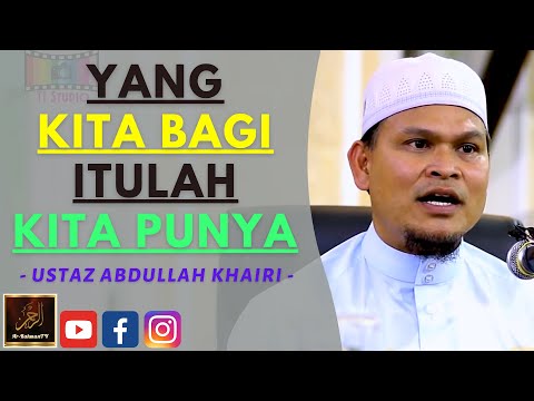 Ustaz Abdullah Khairi - YANG KITA BAGI ITULAH KITA PUNYA