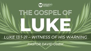 Luke 13:1-21 - Witness of His Warning