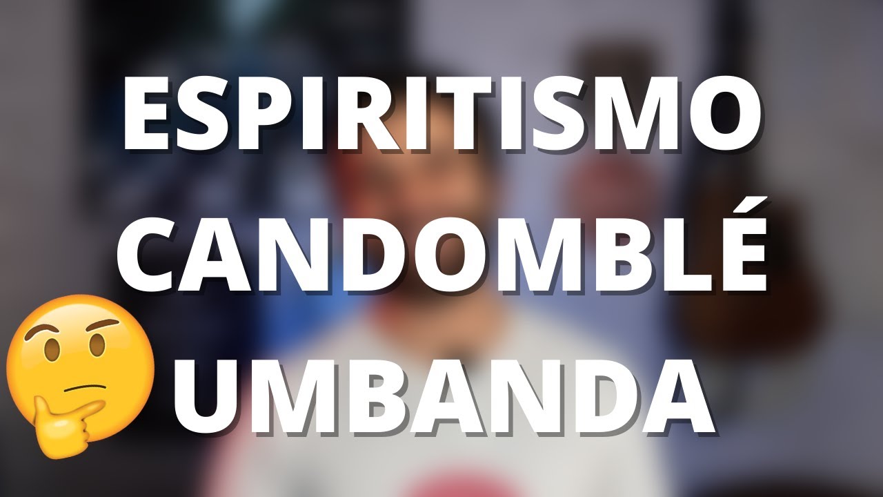 Qual a DIFERENÇA entre ESPIRITISMO, CANDOMBLÉ E UMBANDA?