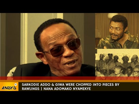 Sarkodie Addo & Giwa were chopped into pieces by Rawlings | Nana Adomako Nyamekye