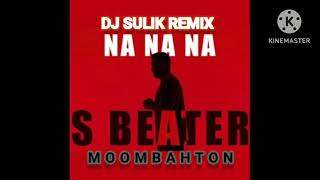 Download lagu S Beater - Na na na (Dj Sulik Moombahton Remix 2023)BN🇹🇲 mp3