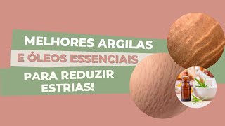 Melhores argilas e óleos essenciais para reduzir ESTRIAS!
